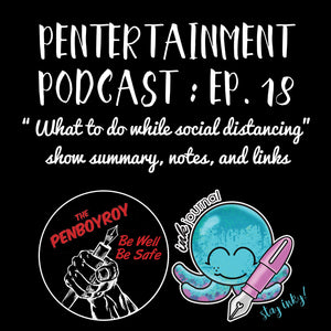 Pentertainment Podcast Ep. 18 "What to do with your pens, (not penis) during social distancing"