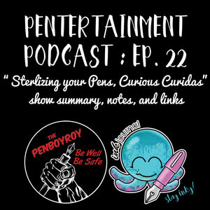 Pentertainment Podcast Ep. 22 "Sterilizing your Pens, the Curious Curidas"